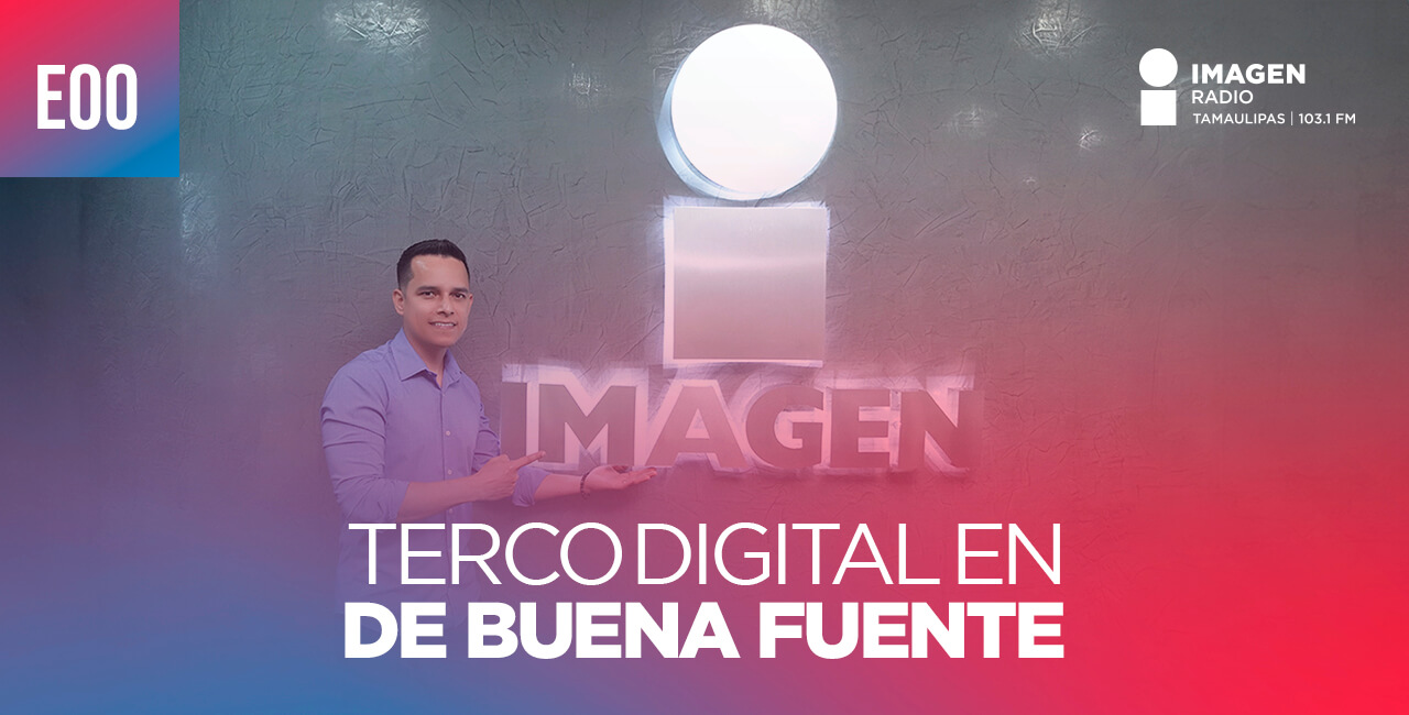 00 - Terco Digital en De Buena Fuente por Imagen Radio Tamaulipas
