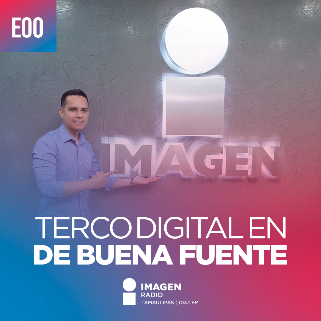 E00 - Terco Digital en De Buena Fuente por Imagen Radio Tamaulipas